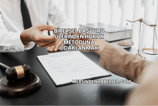 Bireysel Başvuru Üzerinden Hukuk Metoduna Odaklanmak