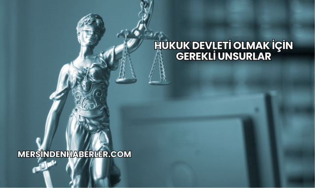 Hukuk Devleti Olmak İçin Gerekli Unsurlar