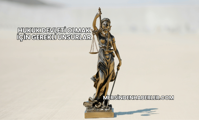 Hukuk Devleti Olmak İçin Gerekli Unsurlar