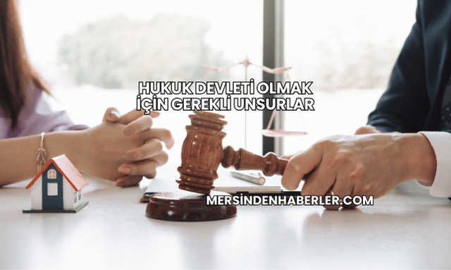 Hukuk Devleti Olmak İçin Gerekli Unsurlar