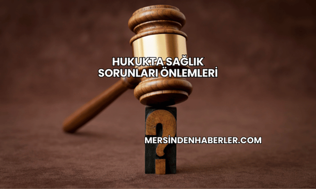 Hukukta Sağlık Sorunları Önlemleri