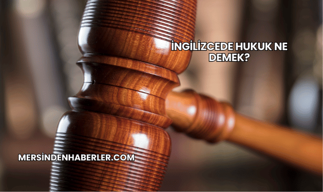 İngilizcede Hukuk Ne Demek?