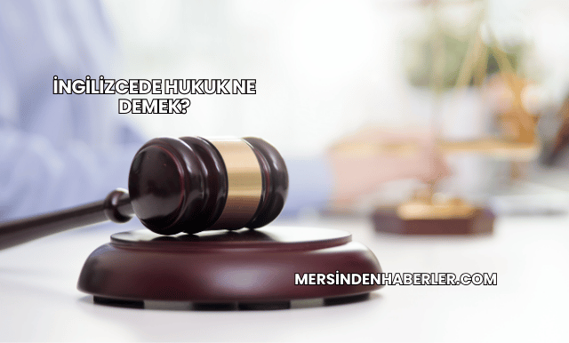 İngilizcede Hukuk Ne Demek?