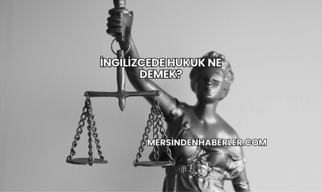 İngilizcede Hukuk Ne Demek?