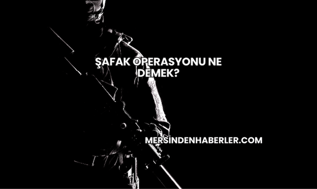 Şafak Operasyonu Ne Demek?