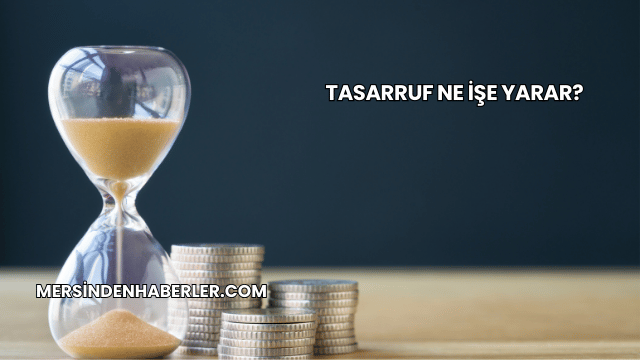 Tasarruf Ne İşe Yarar?