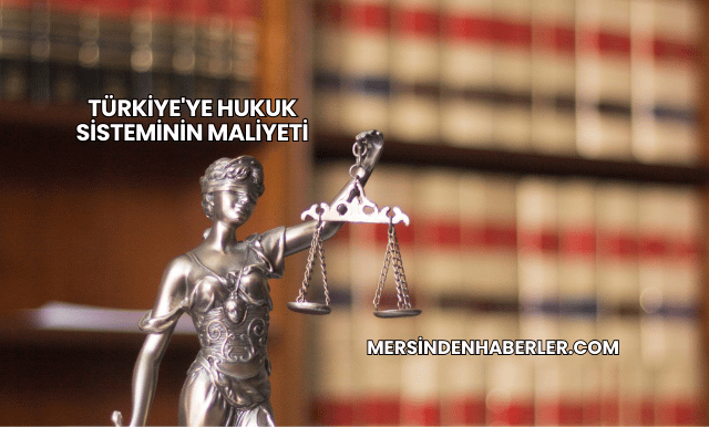 Türkiye'ye Hukuk Sisteminin Maliyeti