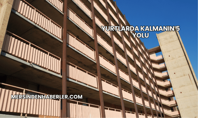 Yurtlarda Kalmanın 5 Yolu