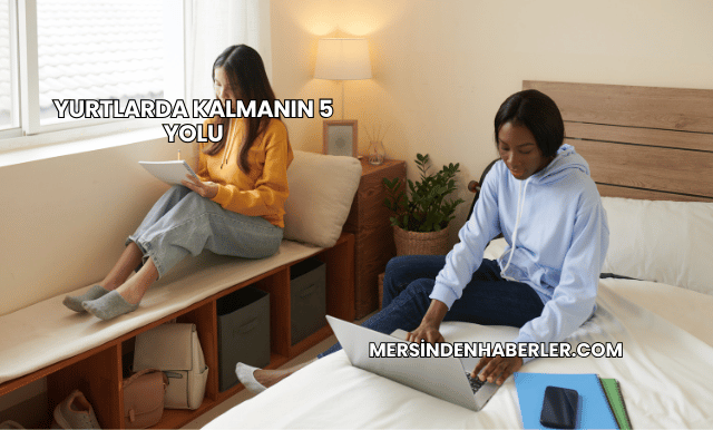 Yurtlarda Kalmanın 5 Yolu