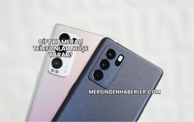 Çift Kameralı Telefonlar Ne İşe Yarar?