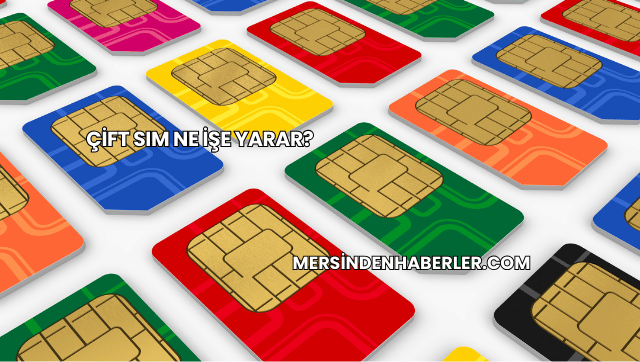 Çift SIM Ne İşe Yarar?