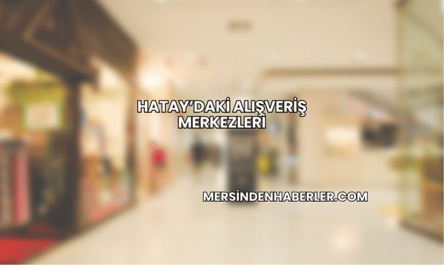 Hatay’daki Alışveriş Merkezleri
