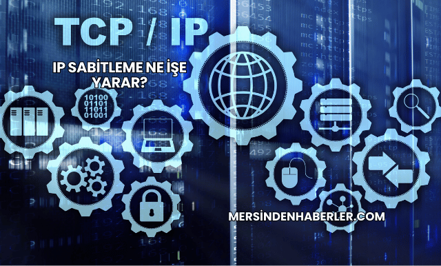 IP Sabitleme Ne İşe Yarar?