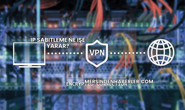 IP Sabitleme Ne İşe Yarar?