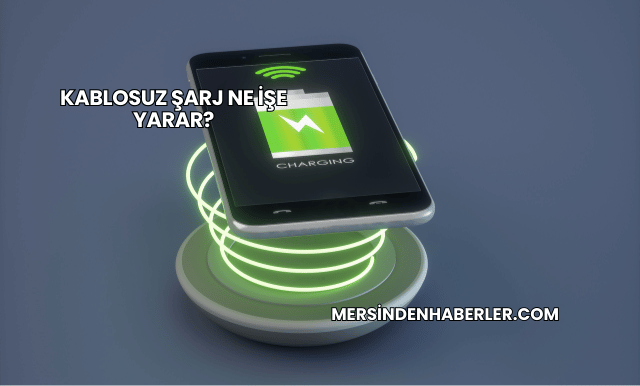 Kablosuz Şarj Ne İşe Yarar?