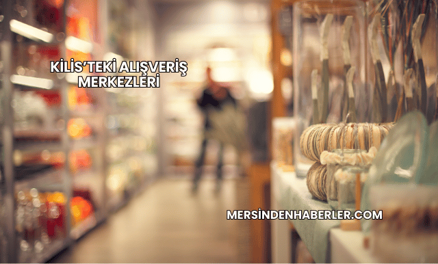 Kilis’teki Alışveriş Merkezleri