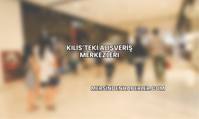 Kilis’teki Alışveriş Merkezleri