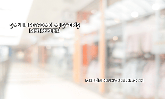 Şanlıurfa’daki Alışveriş Merkezleri