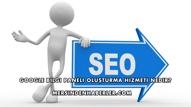 Google Bilgi Paneli Oluşturma Hizmeti Nedir?