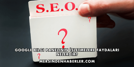 Google Bilgi Panelinin İşletmelere Faydaları Nelerdir?