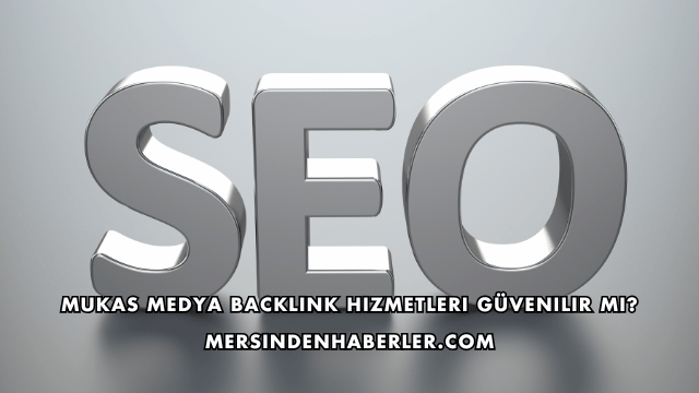 Mukas Medya Backlink Hizmetleri Güvenilir mi?